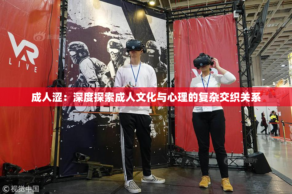 成人涩：深度探索成人文化与心理的复杂交织关系