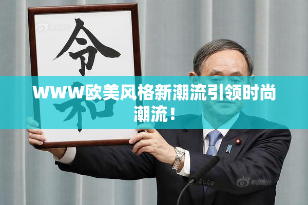 WWW欧美风格新潮流引领时尚潮流！