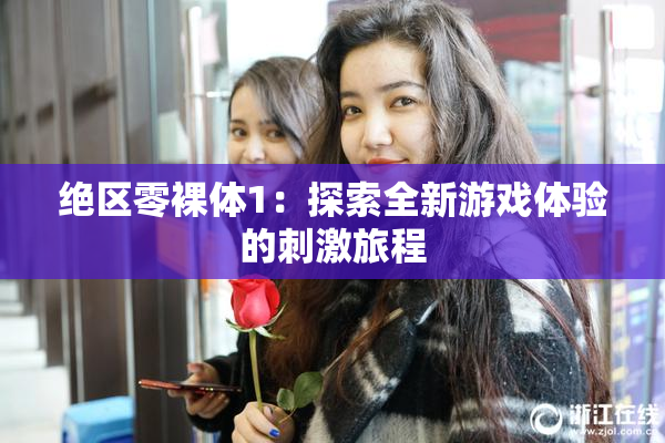 绝区零裸体1：探索全新游戏体验的刺激旅程