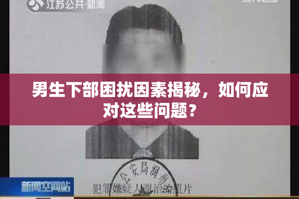 男生下部困扰因素揭秘，如何应对这些问题？