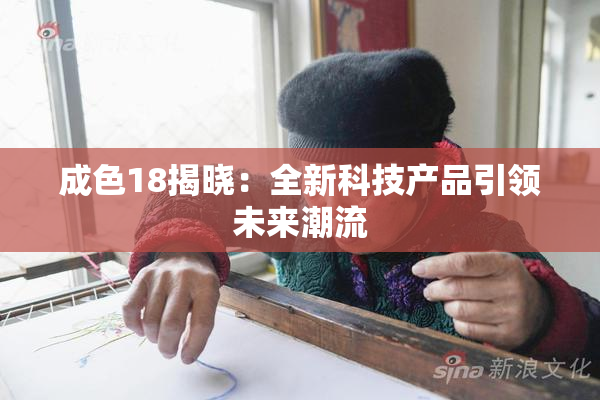 成色18揭晓：全新科技产品引领未来潮流