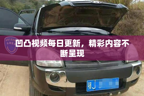 凹凸视频每日更新，精彩内容不断呈现