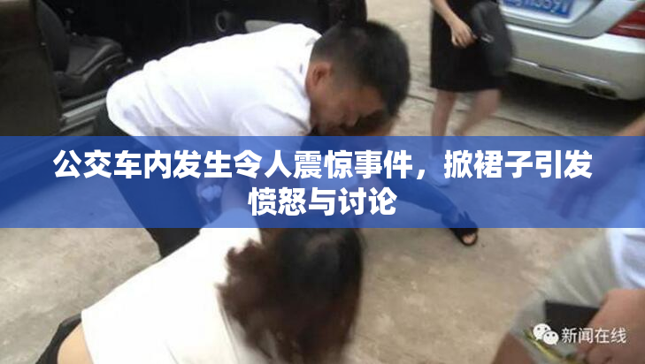 公交车内发生令人震惊事件，掀裙子引发愤怒与讨论