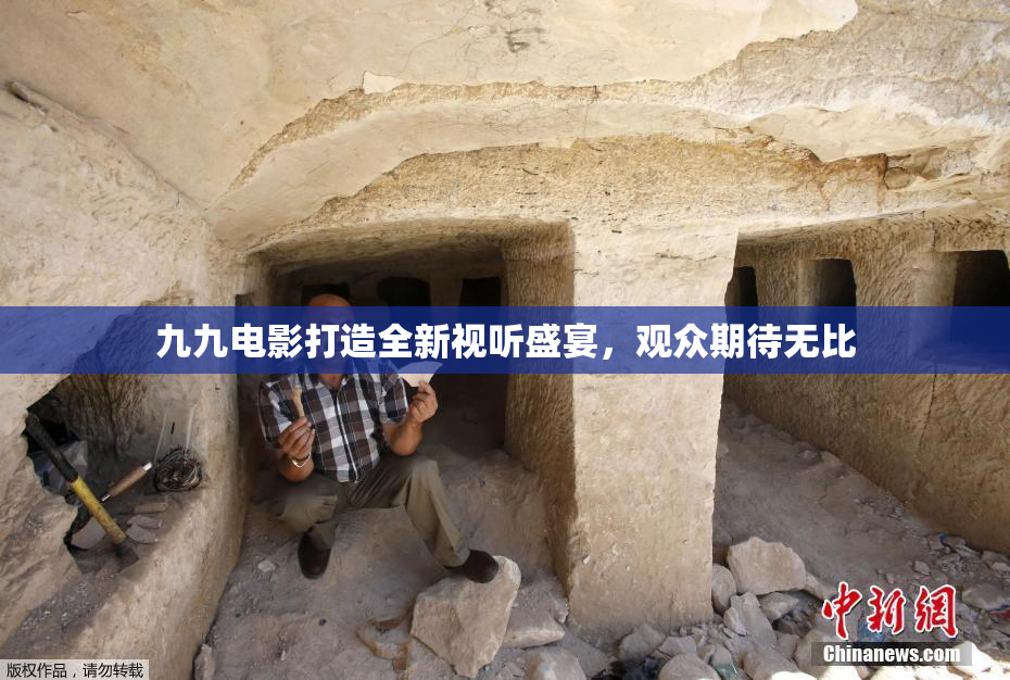 九九电影打造全新视听盛宴，观众期待无比