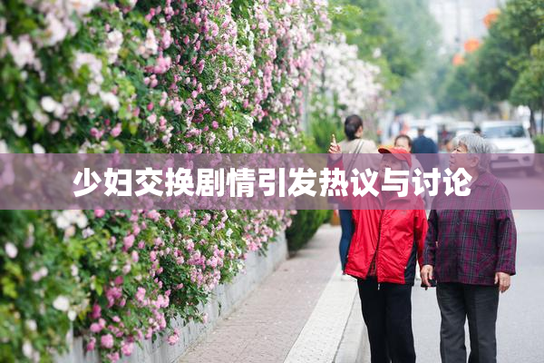 少妇交换剧情引发热议与讨论