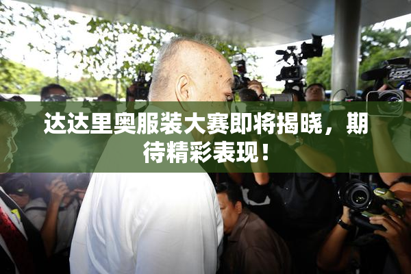 达达里奥服装大赛即将揭晓，期待精彩表现！