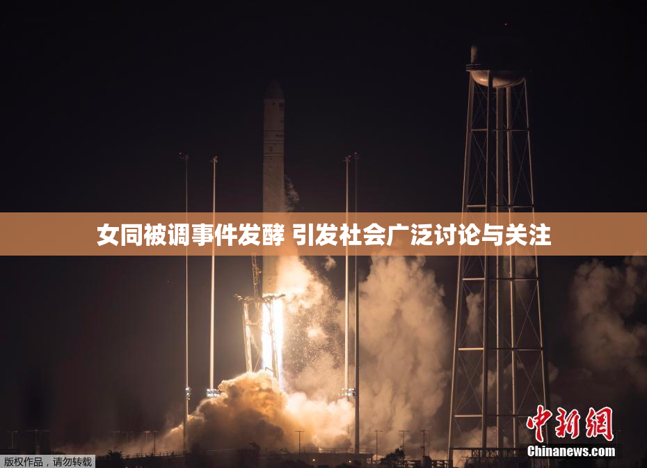 女同被调事件发酵 引发社会广泛讨论与关注