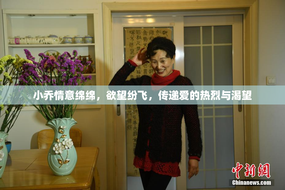 小乔情意绵绵，欲望纷飞，传递爱的热烈与渴望