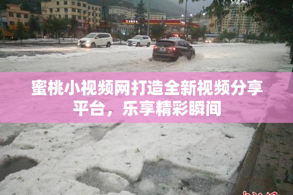 蜜桃小视频网打造全新视频分享平台，乐享精彩瞬间