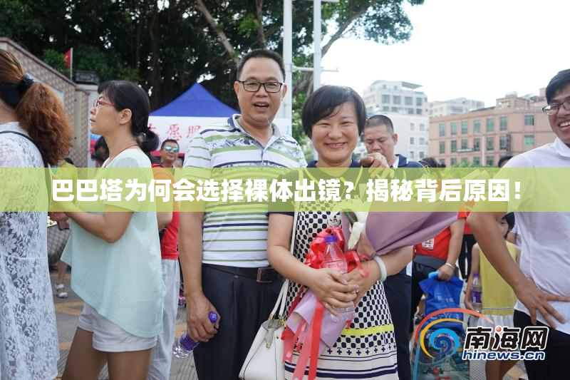 巴巴塔为何会选择裸体出镜？揭秘背后原因！