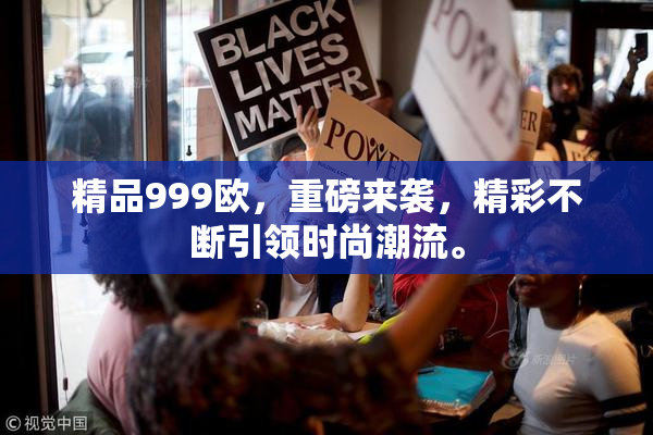 精品999欧，重磅来袭，精彩不断引领时尚潮流。