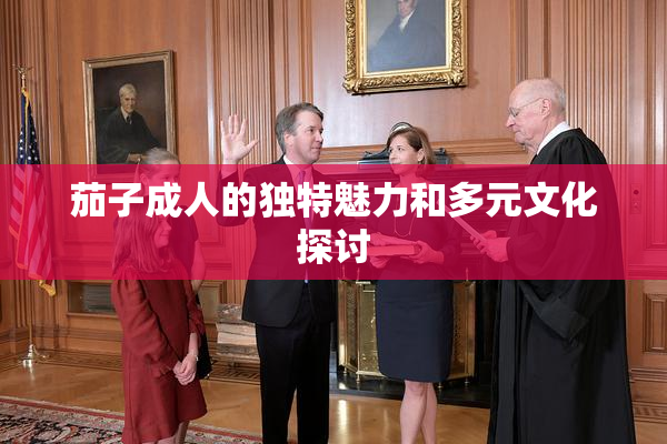 茄子成人的独特魅力和多元文化探讨