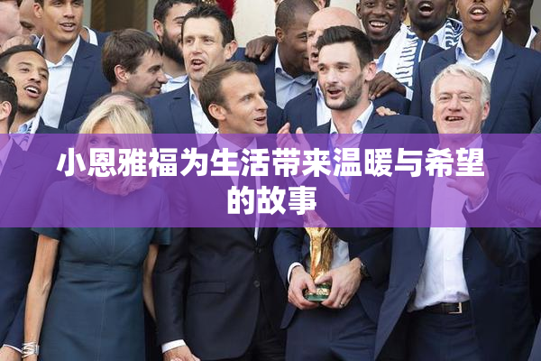 小恩雅福为生活带来温暖与希望的故事