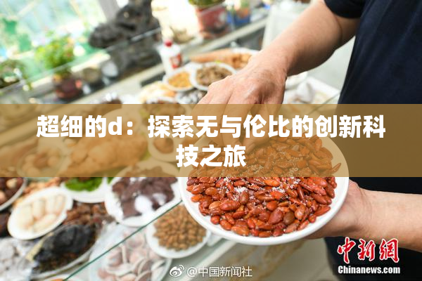 超细的d：探索无与伦比的创新科技之旅