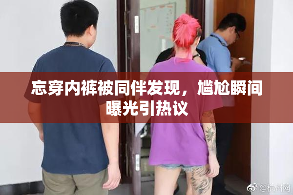 忘穿内裤被同伴发现，尴尬瞬间曝光引热议