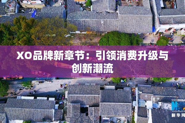 XO品牌新章节：引领消费升级与创新潮流