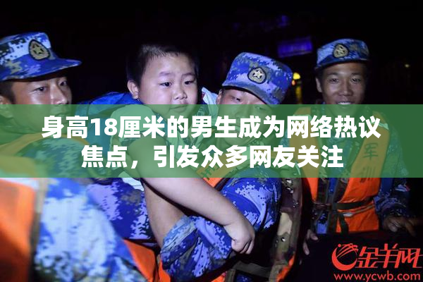 身高18厘米的男生成为网络热议焦点，引发众多网友关注