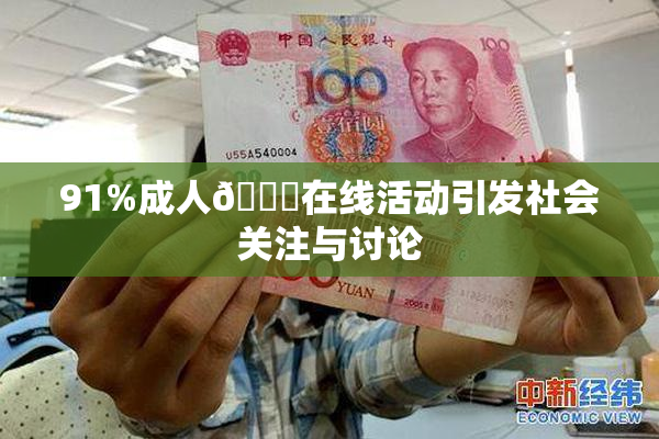 91%成人🔞在线活动引发社会关注与讨论