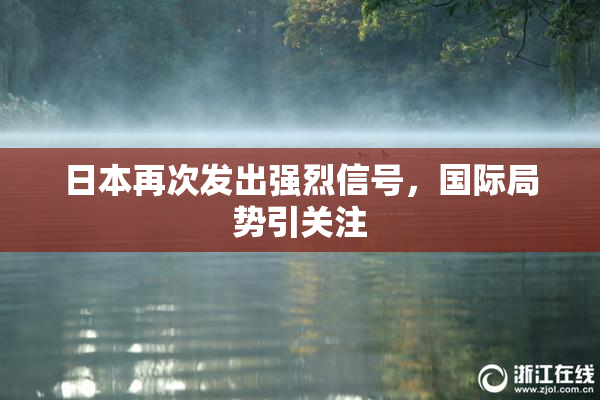 日本再次发出强烈信号，国际局势引关注
