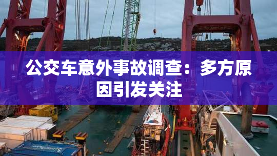 公交车意外事故调查：多方原因引发关注