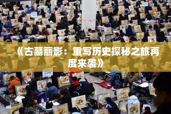 《古墓丽影：重写历史探秘之旅再度来袭》