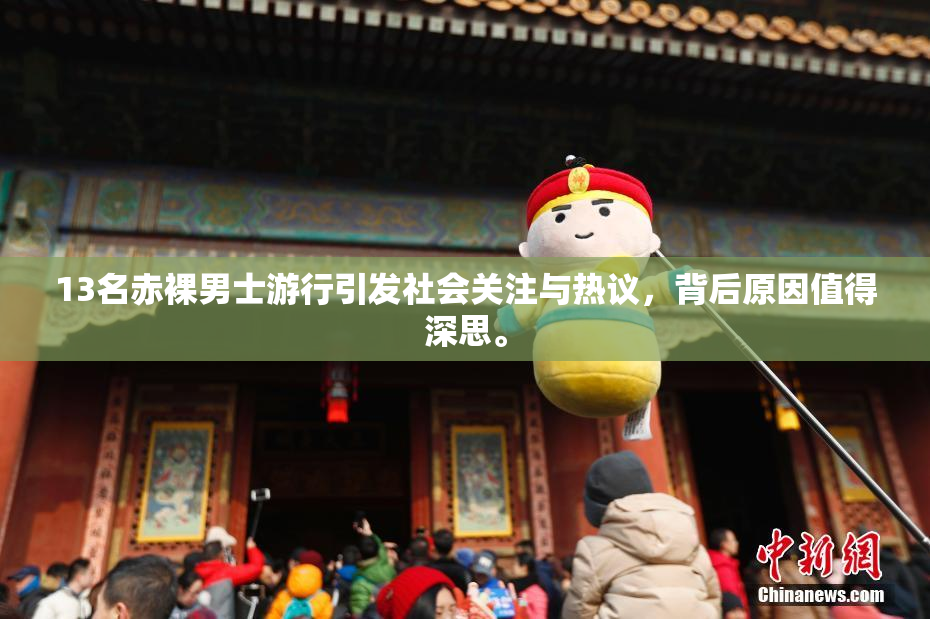 13名赤裸男士游行引发社会关注与热议，背后原因值得深思。