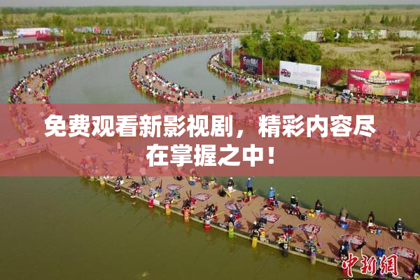 免费观看新影视剧，精彩内容尽在掌握之中！