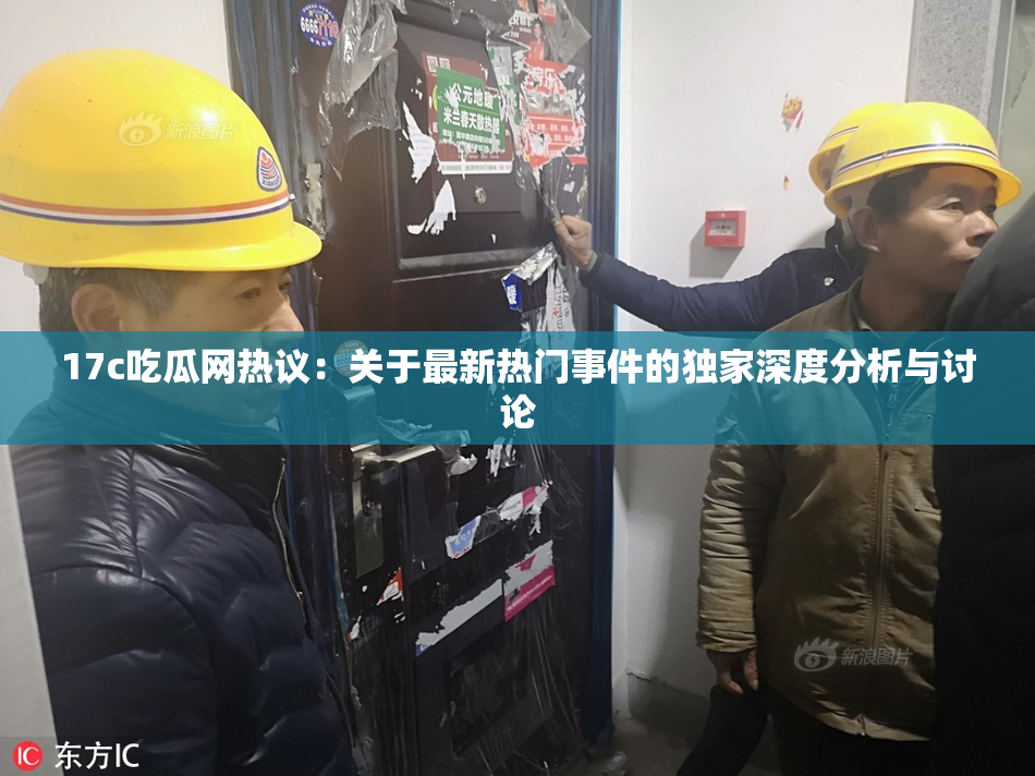17c吃瓜网热议：关于最新热门事件的独家深度分析与讨论