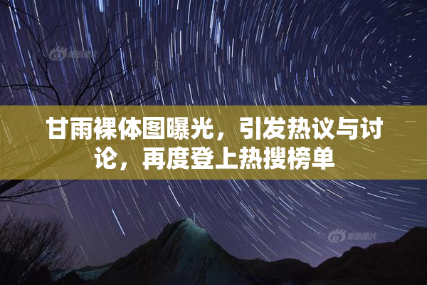 甘雨裸体图曝光，引发热议与讨论，再度登上热搜榜单