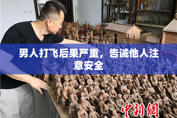 男人打飞后果严重，告诫他人注意安全