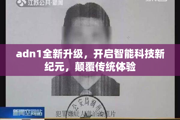 adn1全新升级，开启智能科技新纪元，颠覆传统体验