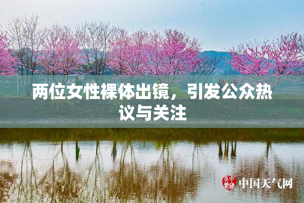 两位女性裸体出镜，引发公众热议与关注