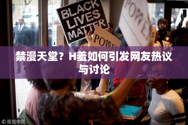禁漫天堂？H羞如何引发网友热议与讨论