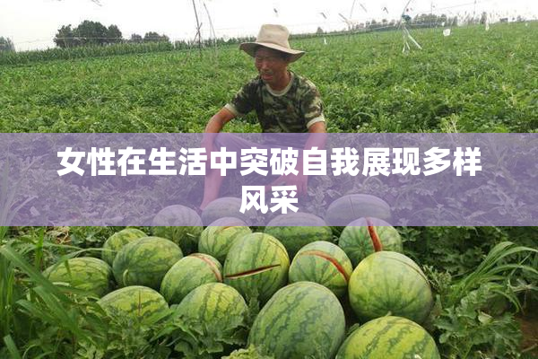 女性在生活中突破自我展现多样风采