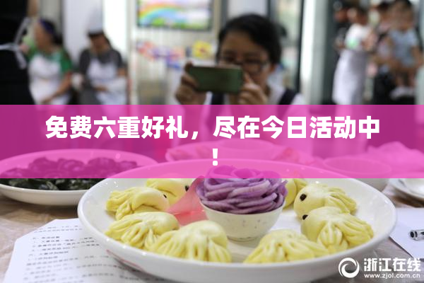 免费六重好礼，尽在今日活动中！