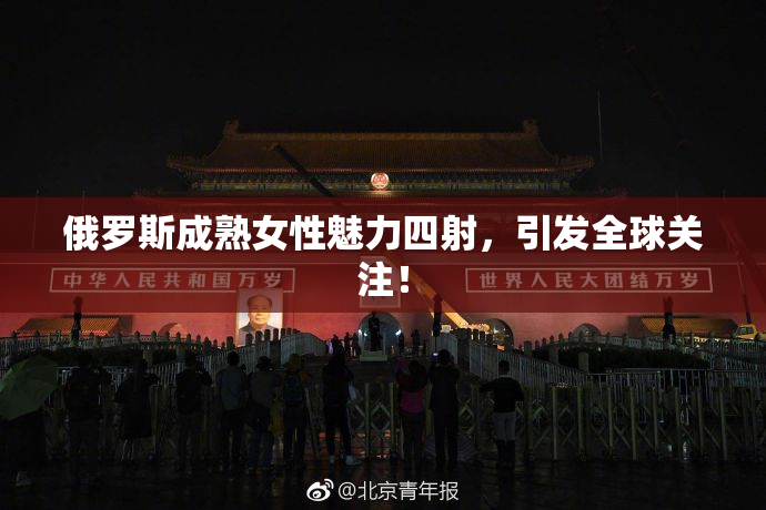 俄罗斯成熟女性魅力四射，引发全球关注！