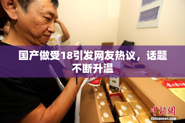 国产做受18引发网友热议，话题不断升温