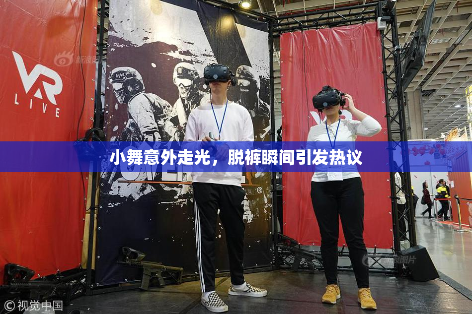 小舞意外走光，脱裤瞬间引发热议
