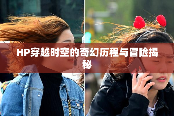 HP穿越时空的奇幻历程与冒险揭秘