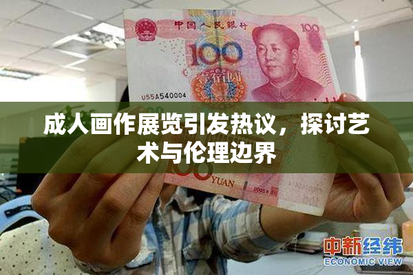 成人画作展览引发热议，探讨艺术与伦理边界