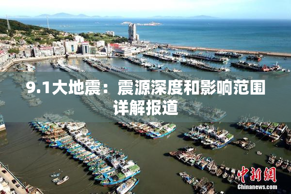 9.1大地震：震源深度和影响范围详解报道
