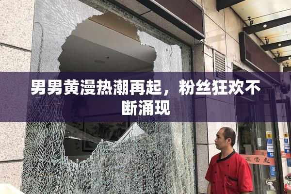 男男黄漫热潮再起，粉丝狂欢不断涌现