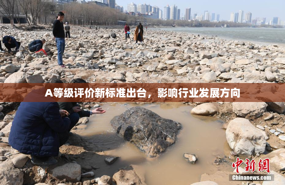 A等级评价新标准出台，影响行业发展方向