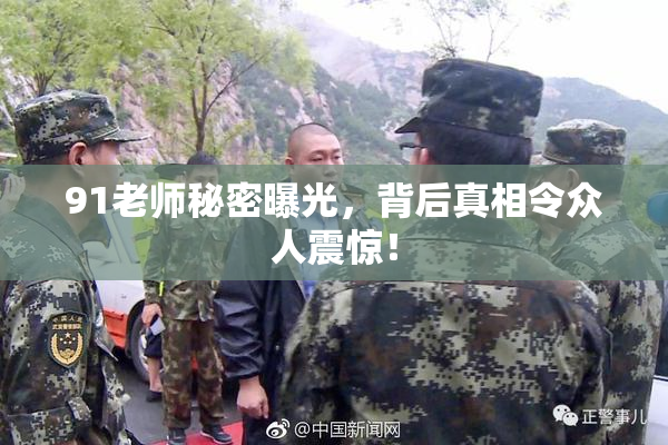 91老师秘密曝光，背后真相令众人震惊！