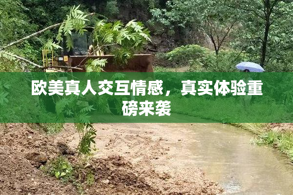 欧美真人交互情感，真实体验重磅来袭