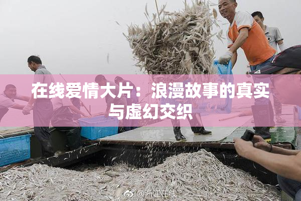 在线爱情大片：浪漫故事的真实与虚幻交织
