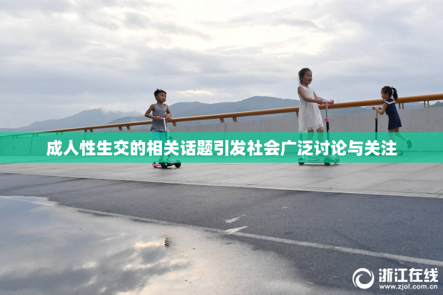 成人性生交的相关话题引发社会广泛讨论与关注