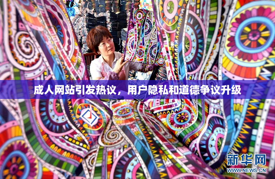 成人网站引发热议，用户隐私和道德争议升级