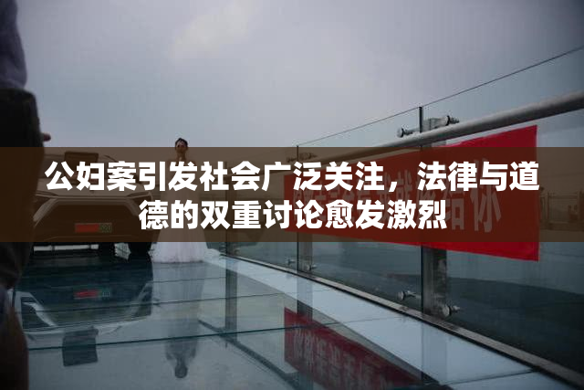 公妇案引发社会广泛关注，法律与道德的双重讨论愈发激烈