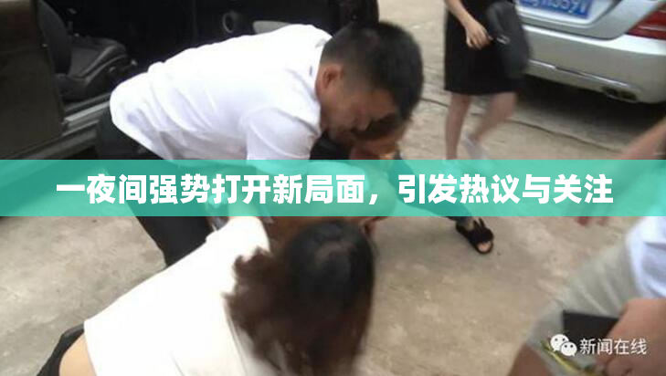 一夜间强势打开新局面，引发热议与关注